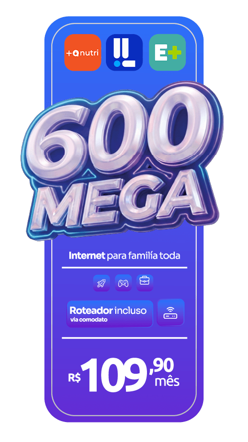 Plano 600 Mega: internet para a família toda, apps inclusos (+Q Nutri, E+ e mais), roteador incluso via comodato, R$ 109,90 por mês